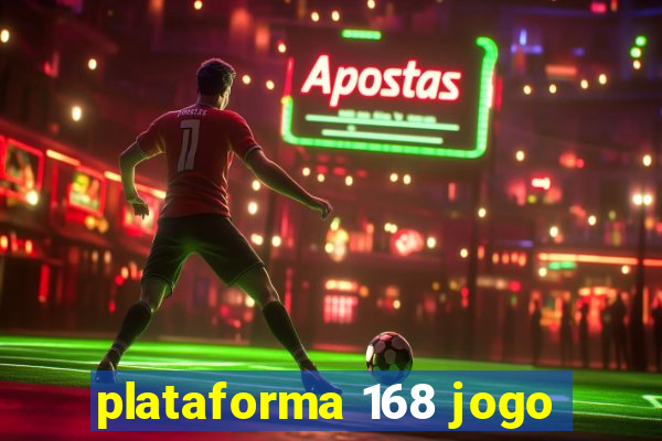 plataforma 168 jogo